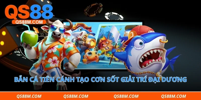 Bắn cá tiên cánh tạo cơn sốt giải trí đại dương