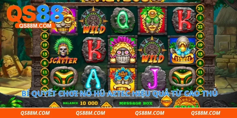Bí quyết chơi nổ hũ Aztec hiệu quả từ cao thủ