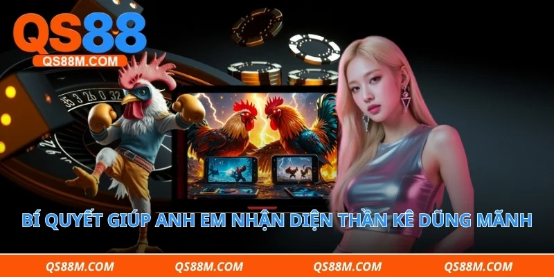 Bí quyết giúp anh em nhận diện thần kê dũng mãnh bất bại