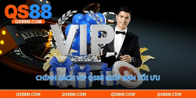 Chính sách VIP qs88 giúp bạn tối ưu