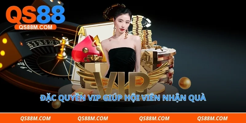 Đặc quyền VIP giúp hội viên nhận quà