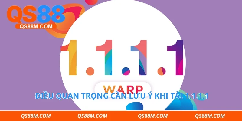 Điều quan trọng cần lưu ý khi tải 1.1.1.1
