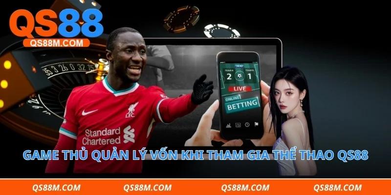 Game thủ quản lý vốn khi tham gia thể thao qs88