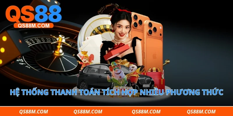 Hệ thống thanh toán tích hợp nhiều phương thức hỗ trợ bet thủ