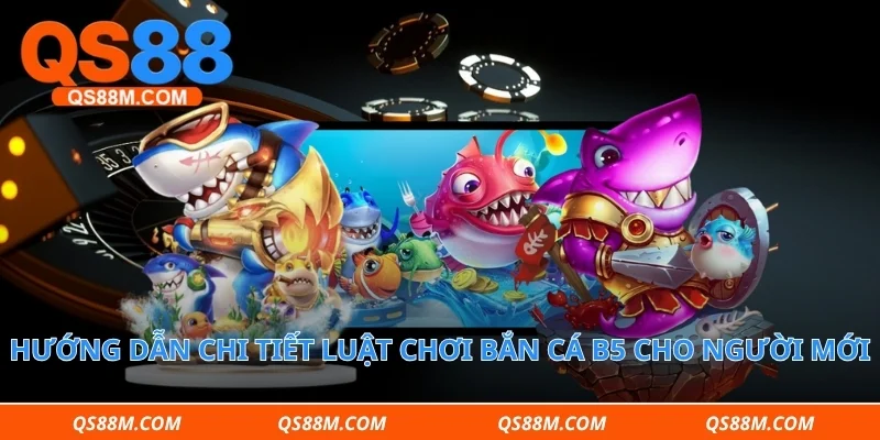 Hướng dẫn chi tiết luật chơi bắn cá b5 cho người mới