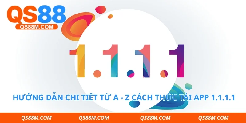 Hướng dẫn chi tiết từ A - Z cách thức tải app 1.1.1.1