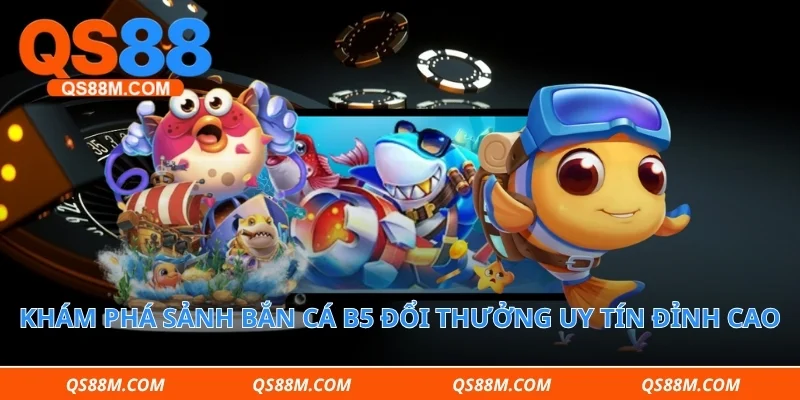 Khám phá sảnh bắn cá b5 đổi thưởng uy tín đỉnh cao