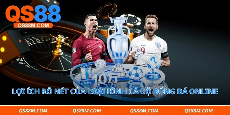 Lợi ích rõ nét của loại hình cá độ bóng đá online