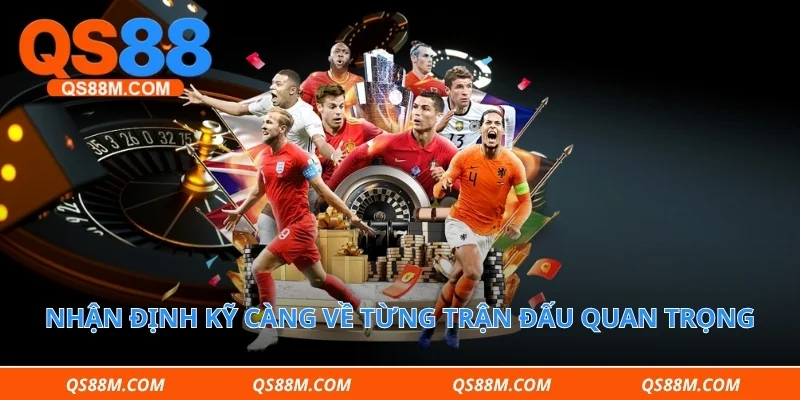 Nhận định kỹ càng về từng trận đấu quan trọng