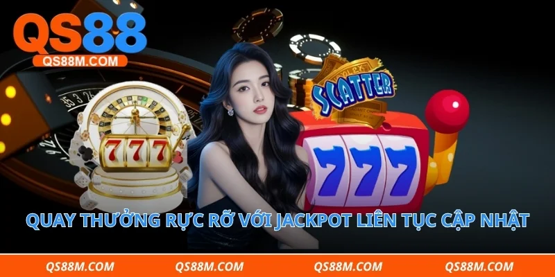 Quay thưởng rực rỡ với jackpot liên tục cập nhật