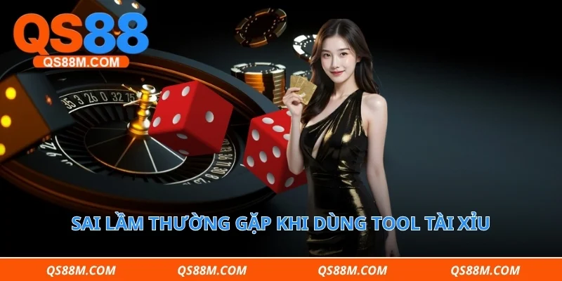 Sai lầm thường gặp khi dùng tool tài xỉu