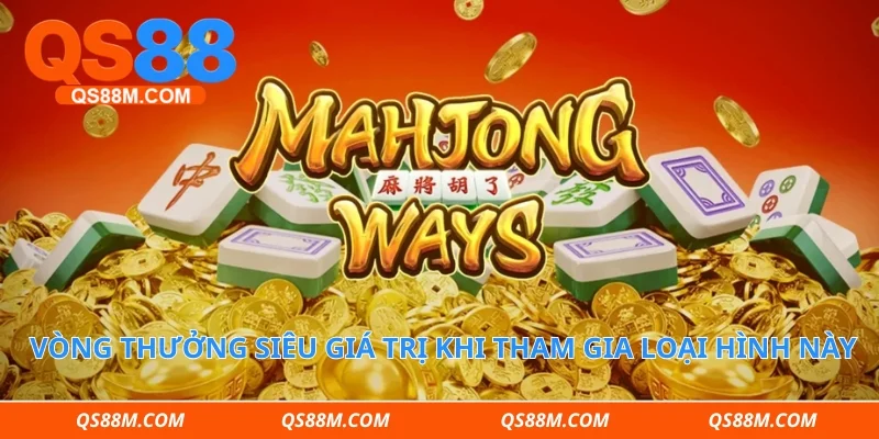 Vòng thưởng siêu giá trị khi tham gia loại hình này